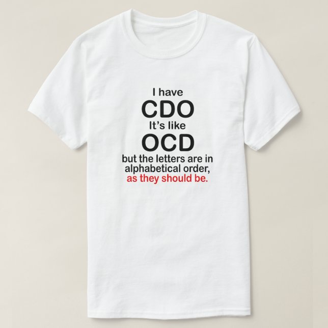 I HAVE CDO. IT'S LIKE OCD. ALPHABETICAL ORDER. T-Shirt (Design Front)