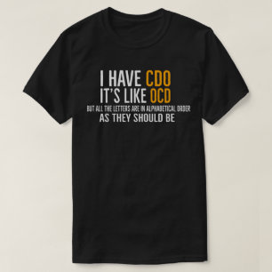 I Have CDO It's Like OCD But The Letters In Order  T-Shirt
