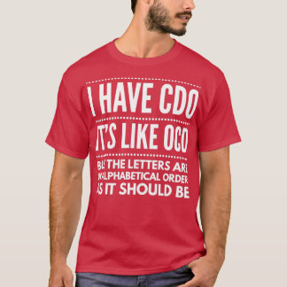 I have CDO its like OCD funny t T-Shirt
