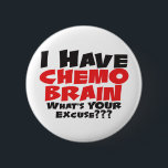 I Have Chemo Brain 6 Cm Round Badge<br><div class="desc">Bold black and red text reads "I Have Chemo Brain; What's Your Excuse?", perfect for anyone fighting any type of cancer with chemotherapy treatments.</div>