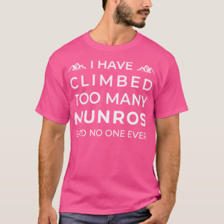 I Have Climbed Too Many Munros - Said No One Ever  T-Shirt