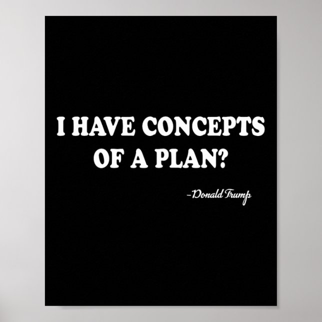 I Have Concepts Of A Plan Donald Trump  Poster (Front)