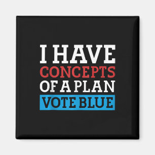 I Have Concepts Of A Plan Vote Blue Kamala Harris Magnet