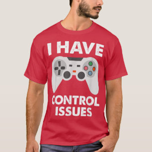 I Have Control Issues Funny Quote Gaming lovers  T-Shirt