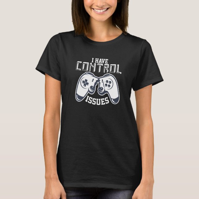 I Have Control Issues Gamer Controller Gamer  Game T-Shirt (Front)