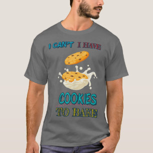 I Have Cookies To Bake Baking Funny Humour T-Shirt