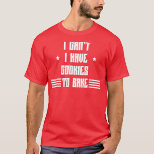 I Have Cookies To Bake Baking Funny Sarcastic  T-Shirt
