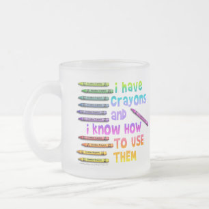I HAVE CRAYONS AND I KNOW HOW TO USE THEM! Mug