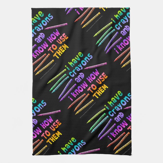 I HAVE CRAYONS AND I KNOW HOW TO USE THEM! TEA TOWEL (Vertical)