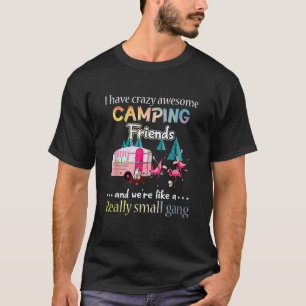 I Have Crazy Awesome Camping Friends And We re Lik T-Shirt