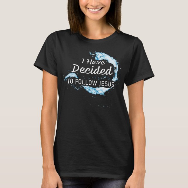 I have Decided: Christian Faith Water Baptism T-Shirt (Front)