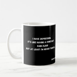 I have depression_never thirsty coffee mug