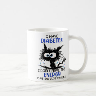 I Have Diabetes I Don't Have The Energy To Pretend Coffee Mug