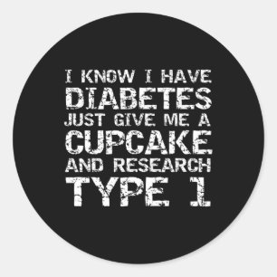 I Have Diabetes Just Give Me a Cupcake and Researc Classic Round Sticker