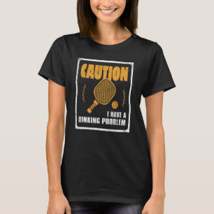 I Have Dinking Problem Dink Ball Player Of Pickle T-Shirt