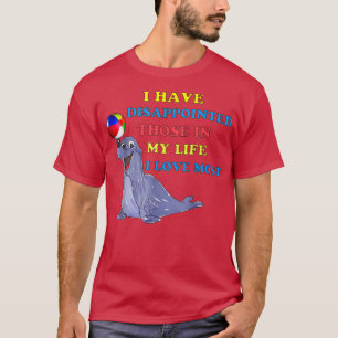 I Have Disappointed Those In My Life I Love Most F T-Shirt