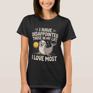 I Have Disappointed Those In My Life I Love Most - T-Shirt