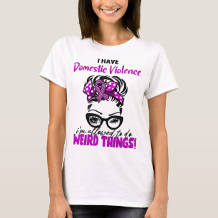 I Have Domestic Violence I'm Allowed To Do Weird T T-Shirt