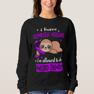 I Have Domestic Violence Im Allowed To Do Weird Th Sweatshirt