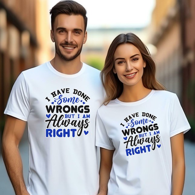I Have Done Some Wrongs, But I am Always Right  T-Shirt (Creator Uploaded)