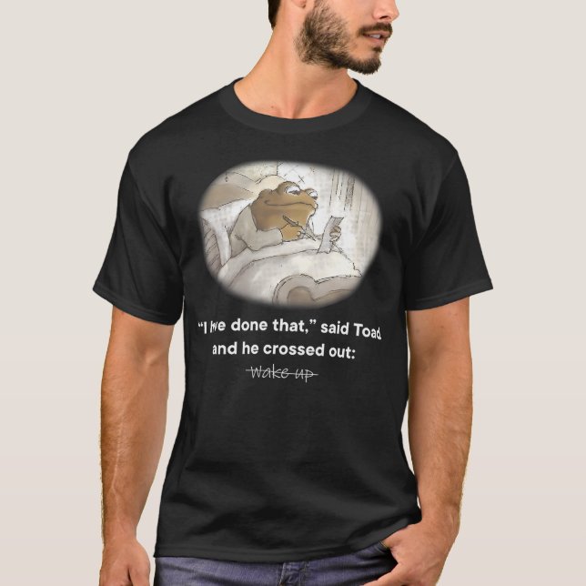 I Have Done That Said Toad And He Crossed Out Wake T-Shirt (Front)