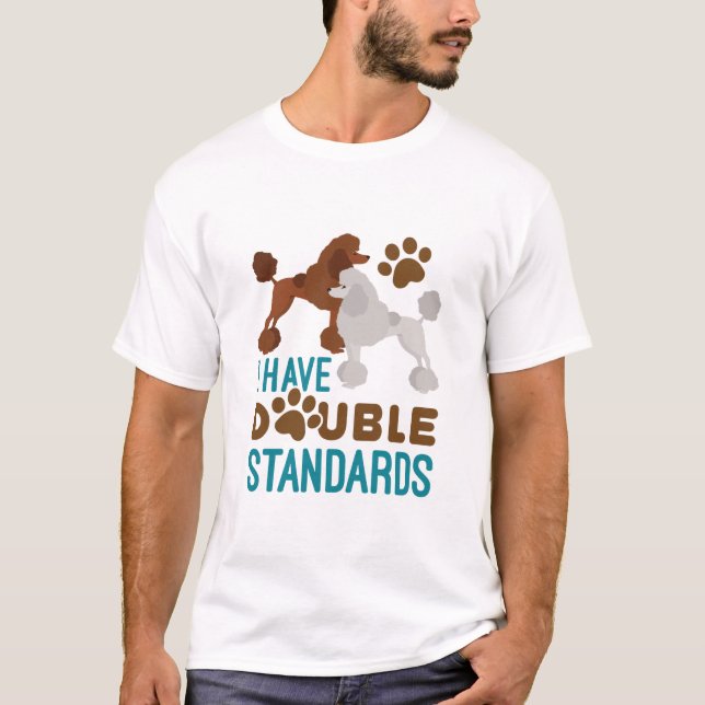 I Have Double Standards Standard Poodle T-Shirt (Front)