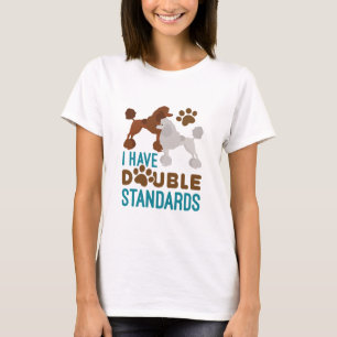 I Have Double Standards Standard Poodle T-Shirt
