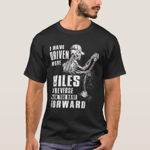 I Have Driven More Miles In Reverse Than You Have T-Shirt
