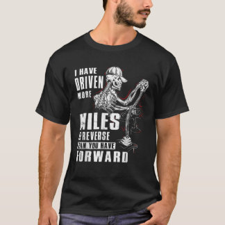 I Have Driven More Miles In Reverse Than You Have T-Shirt