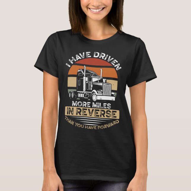 I Have Driven More Miles In Reverse Than You Truck T-Shirt (Front)