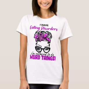 I Have Eating disorders I'm Allowed To Do Weird Th T-Shirt