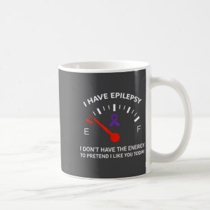 I Have Elepsy I Don't Have The Energy To Pretend I Coffee Mug