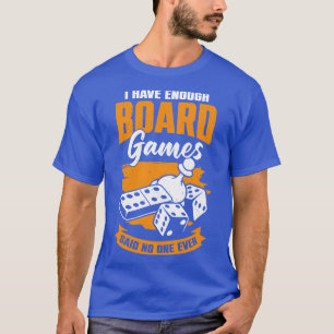 I Have Enough Board Games Said No One Ever T-Shirt