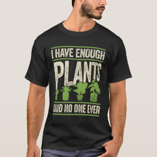 I Have Enough Plants Said No One Ever T-Shirt