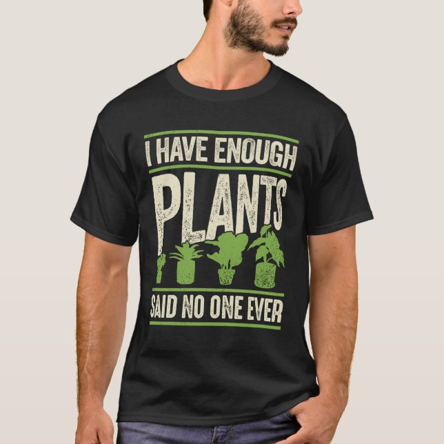 I Have Enough Plants Said No One Ever T-Shirt (Front)