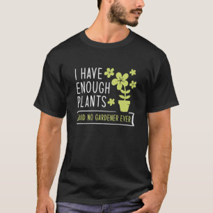 I Have Enough Plants T-Shirt