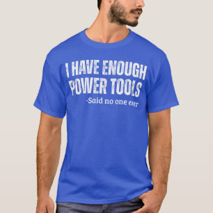I Have Enough Powerools Handyman Humor Sarcasm Fun T-Shirt