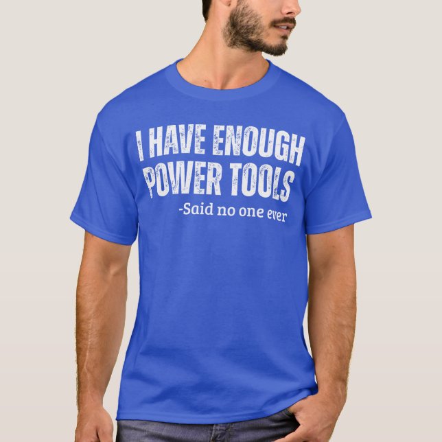 I Have Enough Powerools Handyman Humor Sarcasm Fun T-Shirt (Front)