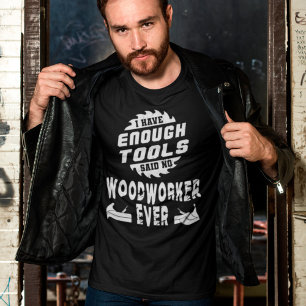 I Have Enough Tools Said No Woodworker Ever T-Shirt