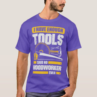 I Have Enough Tools Said No Woodworker Ever T-Shirt