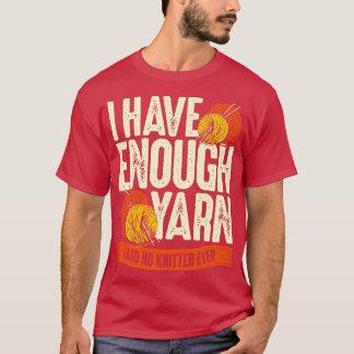 I Have Enough Yarn Said No Knitter Ever T-Shirt