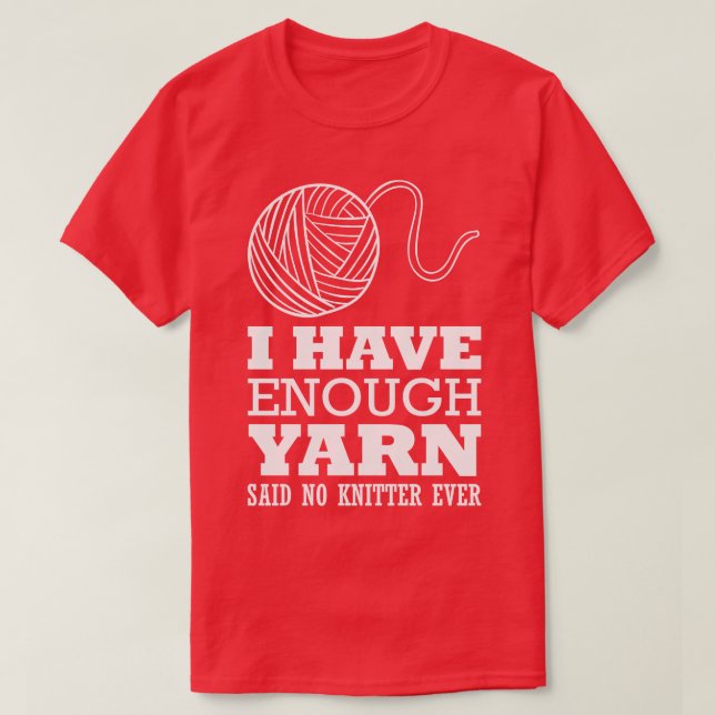 I have enough yarn said no knitter ever white T-Shirt (Design Front)
