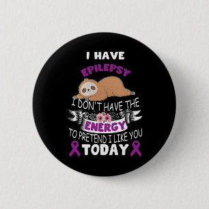 i have Epilepsy i don't have the energy awareness  6 Cm Round Badge