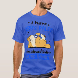 I Have Erbs Palsy i am allowed to do Weird Things2 T-Shirt