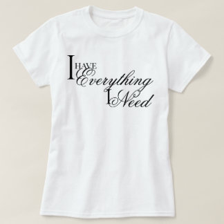 "I Have Everything I Need" elegant affirmation T-Shirt