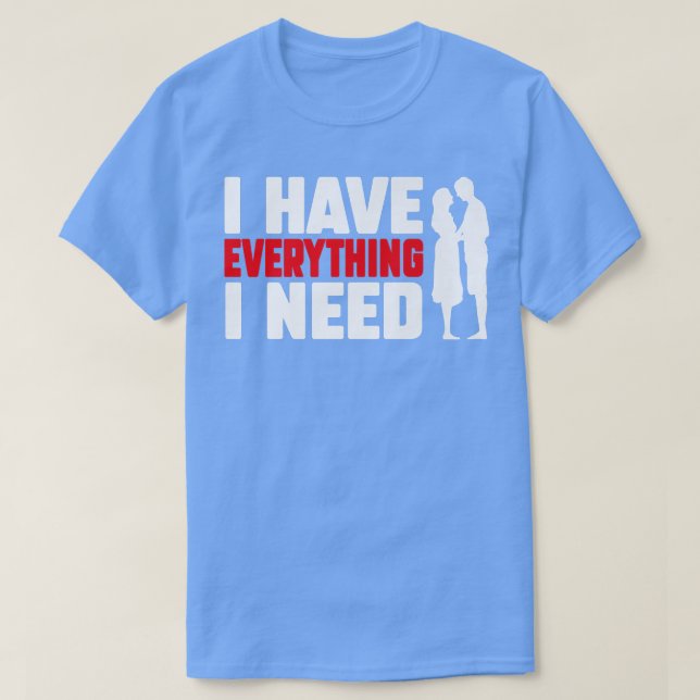I Have Everything I Need Happy Valentine's Day Cou T-Shirt (Design Front)