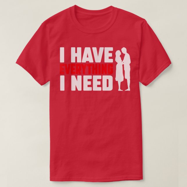 I Have Everything I Need Happy Valentine's Day Cou T-Shirt (Design Front)