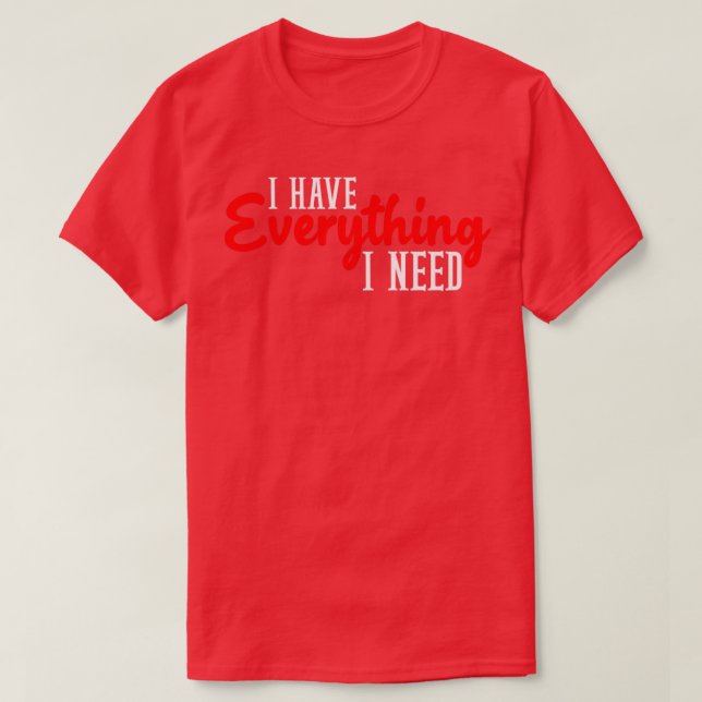 I Have Everything I Need I Am Everything Matching  T-Shirt (Design Front)