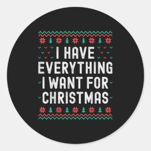 I Have Everything I Want For Christmas It’s Me Im  Classic Round Sticker