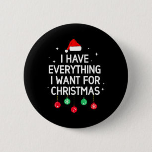 I Have Everything I Want For Christmas Its Me I'm 6 Cm Round Badge